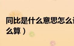 同比是什么意思怎么计算（同比是什么意思怎么算）