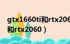 gtx1660ti和rtx2060差别大吗（gtx1660ti和rtx2060）
