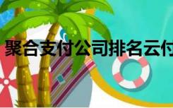 聚合支付公司排名云付（聚合支付公司排名）