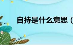 自持是什么意思（自持是什么意思）