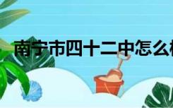 南宁市四十二中怎么样（南宁市四十二中）