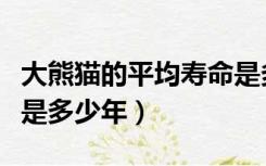 大熊猫的平均寿命是多少（大熊猫的平均寿命是多少年）