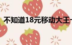 不知道18元移动大王卡套餐的资费一问一答