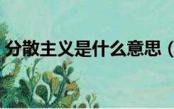 分散主义是什么意思（分散主义是什么意思）