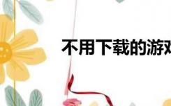 不用下载的游戏直接玩的软件