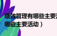 绩效管理有哪些主要活动简答题（绩效管理有哪些主要活动）