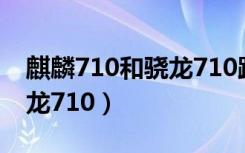 麒麟710和骁龙710跑分对比（麒麟710和骁龙710）