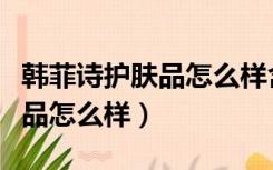 韩菲诗护肤品怎么样含不含激素（韩菲诗护肤品怎么样）