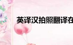 英译汉拍照翻译在线（英译汉词典）