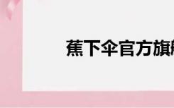 蕉下伞官方旗舰店（蕉下伞）
