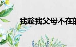 我趁我父母不在的时候干了我妹妹