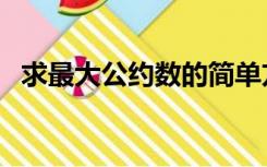 求最大公约数的简单方法（求最大公约数）