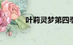 叶莉灵梦第四季全集32集观看