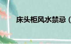 床头柜风水禁忌（床头柜风水禁忌）