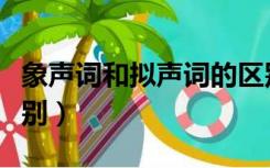 象声词和拟声词的区别（象声词和拟声词的区别）