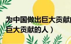 为中国做出巨大贡献的美籍华人（为中国做出巨大贡献的人）