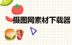 摄图网素材下载器（摄图网素材下载）