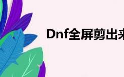 Dnf全屏剪出来就不能再剪了