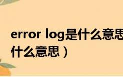 error log是什么意思中文翻译（error log是什么意思）