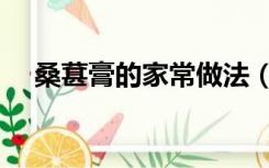 桑葚膏的家常做法（桑葚膏的家庭做法）