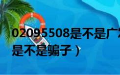 02095508是不是广发银行电话（02095508是不是骗子）