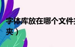 字体库放在哪个文件夹（字体库放在哪个文件夹）