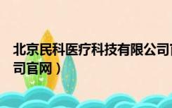 北京民科医疗科技有限公司官网（北京民科医疗科技有限公司官网）