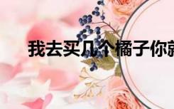 我去买几个橘子你就站在此地不要走动