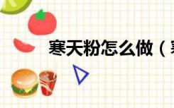 寒天粉怎么做（寒天粉怎么食用）