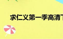 求仁义第一季高清下载地址或迅雷种子