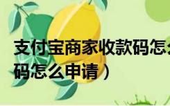 支付宝商家收款码怎么申请（支付宝商家收款码怎么申请）