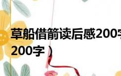 草船借箭读后感200字作文（草船借箭读后感200字）