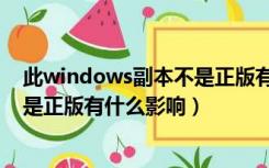 此windows副本不是正版有什么危害（此windows副本不是正版有什么影响）