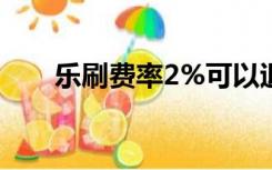 乐刷费率2%可以退款吗（乐刷费率）