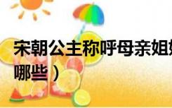 宋朝公主称呼母亲姐姐怎么回事（宋朝公主有哪些）