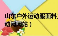 山东户外运动服面料大批量购买（山东户外运动网网站）