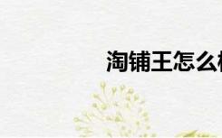 淘铺王怎么样（淘铺王）