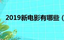 2019新电影有哪些（2019新电影有哪些）