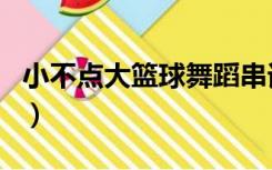 小不点大篮球舞蹈串词（小不点大篮球报幕词）