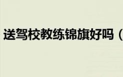 送驾校教练锦旗好吗（送驾校教练锦旗用语）