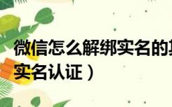 微信怎么解绑实名的其他账户（微信怎么解绑实名认证）