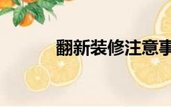 翻新装修注意事项（翻新装修）