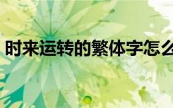 时来运转的繁体字怎么写（时来运转的意思）