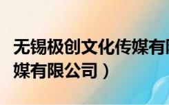无锡极创文化传媒有限公司（极创引力文化传媒有限公司）