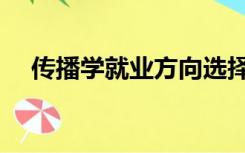 传播学就业方向选择（传播学就业方向）