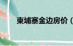 柬埔寨金边房价（柬埔寨金边房价）