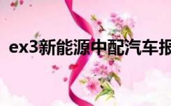 ex3新能源中配汽车报价（ex3新能源汽车）