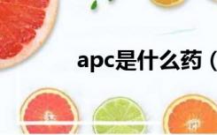 apc是什么药（apc是什么药）