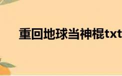 重回地球当神棍txt（重回地球当神棍）