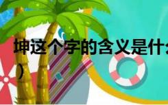 坤这个字的含义是什么意思（坤这个字怎么读）